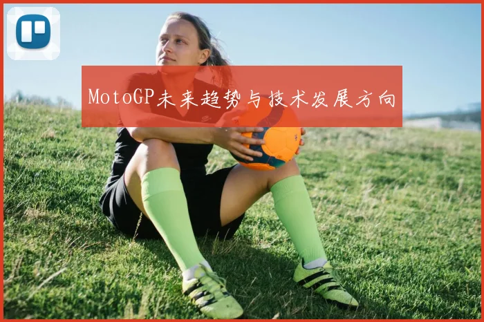 MotoGP未来趋势与技术发展方向