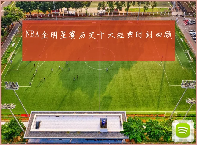 NBA全明星赛历史十大经典时刻回顾