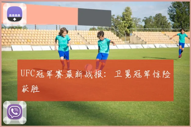 UFC冠军赛最新战报：卫冕冠军惊险获胜