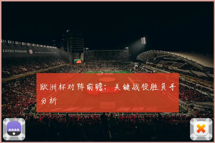 欧洲杯对阵前瞻：关键战役胜负手分析