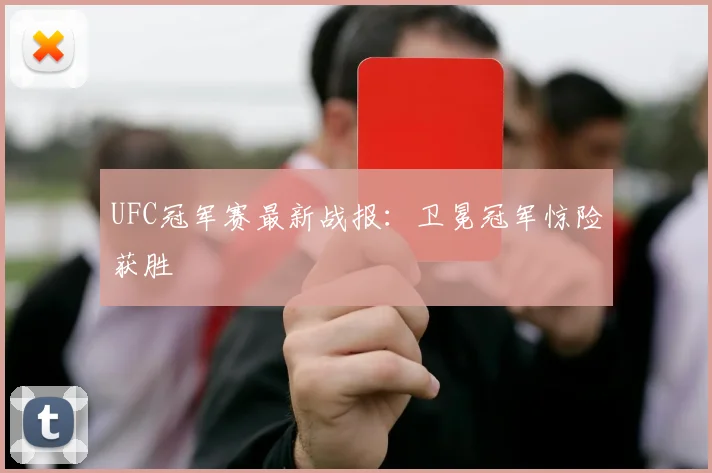 UFC冠军赛最新战报：卫冕冠军惊险获胜