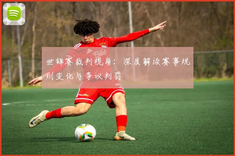 世锦赛裁判视角：深度解读赛事规则变化与争议判罚