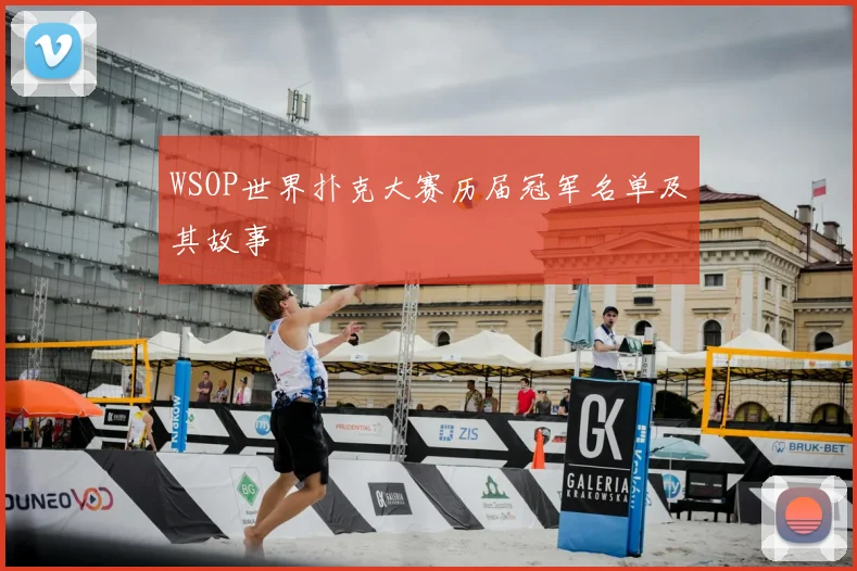 WSOP世界扑克大赛历届冠军名单及其故事