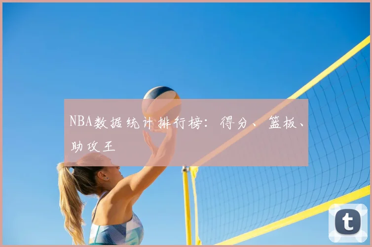 NBA数据统计排行榜：得分、篮板、助攻王