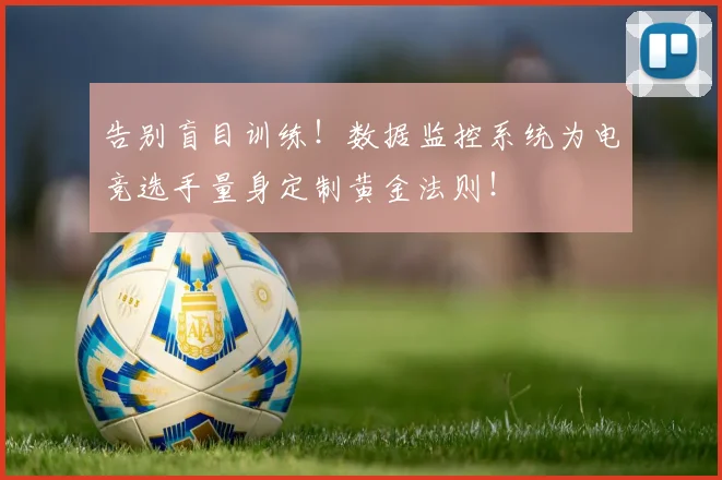 告别盲目训练！数据监控系统为电竞选手量身定制黄金法则！