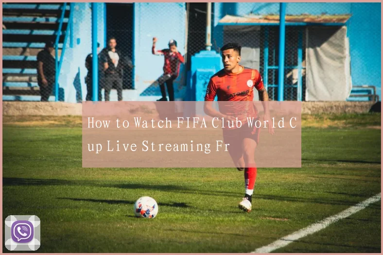 How to Watch FIFA Club World Cup Live Streaming Fr