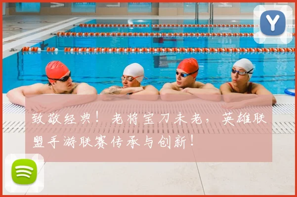 致敬经典！老将宝刀未老，英雄联盟手游联赛传承与创新！