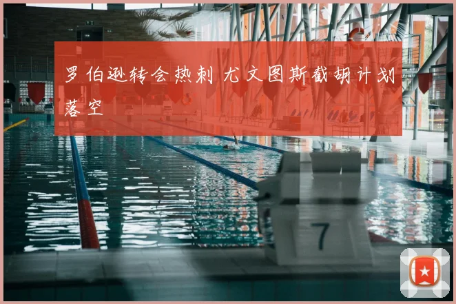 罗伯逊转会热刺 尤文图斯截胡计划落空