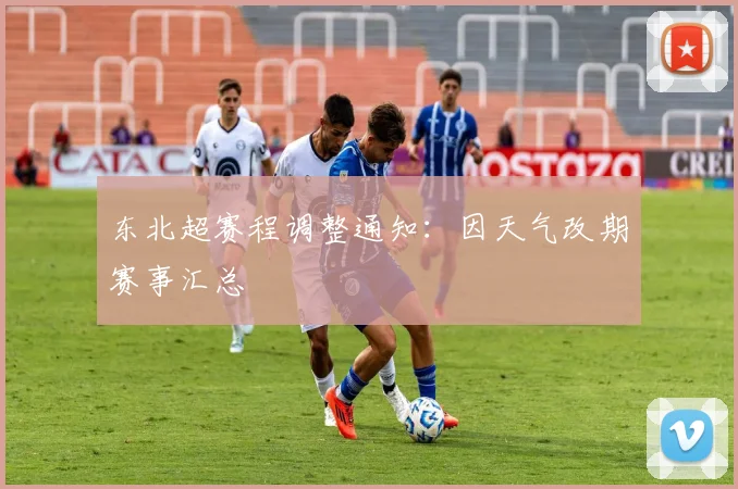 东北超赛程调整通知：因天气改期赛事汇总